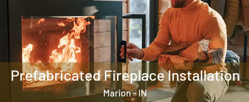  Prefabricated Fireplace Installation Marion - IN