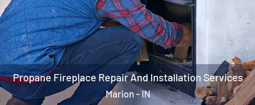  Propane Fireplace Repair And Installation Services Marion - IN