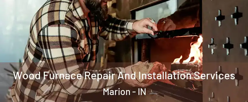  Wood Furnace Repair And Installation Services Marion - IN